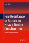 Fire Resistance in American Heavy Timber Construction : History and Preservation - eBook