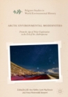 Arctic Environmental Modernities : From the Age of Polar Exploration to the Era of the Anthropocene - eBook