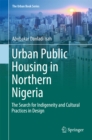 Urban Public Housing in Northern Nigeria : The Search for Indigeneity and Cultural Practices in Design - eBook