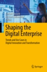 Shaping the Digital Enterprise : Trends and Use Cases in Digital Innovation and Transformation - eBook