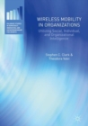 Wireless Mobility in Organizations : Utilizing Social, Individual, and Organizational Intelligence - eBook