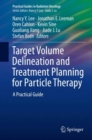 Target Volume Delineation and Treatment Planning for Particle Therapy : A Practical Guide - eBook
