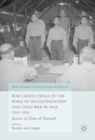 War Crimes Trials in the Wake of Decolonization and Cold War in Asia, 1945-1956 : Justice in Time of Turmoil - eBook