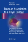 From an Association to a Royal College : The History of the British Paediatric Association and Royal College of Paediatrics and Child Health 1988-2016 - eBook