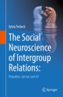 The Social Neuroscience of Intergroup Relations: : Prejudice, can we cure it? - eBook