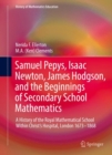 Samuel Pepys, Isaac Newton, James Hodgson, and the Beginnings of Secondary School Mathematics : A History of the Royal Mathematical School Within Christ's Hospital, London 1673-1868 - eBook