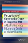 Perceptions of Community Crime in Ferguson, MO : A Qualitative Study Prior to the Death of Michael Brown - eBook