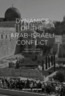 Dynamics of the Arab-Israel Conflict : Past and Present: Intellectual Odyssey II - eBook