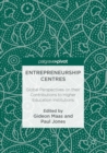 Entrepreneurship Centres : Global Perspectives on their Contributions to Higher Education Institutions - eBook