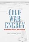 Cold War Energy : A Transnational History of Soviet Oil and Gas - eBook