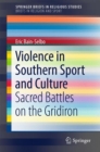 Violence in Southern Sport and Culture : Sacred Battles on the Gridiron - eBook