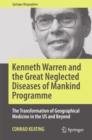 Kenneth Warren and the Great Neglected Diseases of Mankind Programme : The Transformation of Geographical Medicine in the US and Beyond - eBook