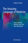 The Amazing Language of Medicine : Understanding Medical Terms and Their Backstories - eBook