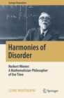 Harmonies of Disorder : Norbert Wiener: A Mathematician-Philosopher of Our Time - eBook