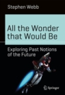 All the Wonder that Would Be : Exploring Past Notions of the Future - eBook