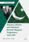 America, Britain and Pakistan's Nuclear Weapons Programme, 1974-1980 : A Dream of Nightmare Proportions - eBook