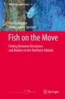 Fish on the Move : Fishing Between Discourses and Borders in the Northern Adriatic - eBook