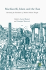 Machiavelli, Islam and the East : Reorienting the Foundations of Modern Political Thought - Book