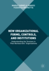New Organizational Forms, Controls, and Institutions : Understanding the Tensions in 'Post-Bureaucratic' Organizations - eBook
