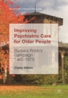 Improving Psychiatric Care for Older People : Barbara Robb's Campaign 1965-1975 - eBook