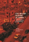 Civil-Military Relations in Lebanon : Conflict, Cohesion and Confessionalism in a Divided Society - eBook