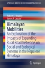 Himalayan Mobilities : An Exploration of the Impact of Expanding Rural Road Networks on Social and Ecological Systems in the Nepalese Himalaya - eBook