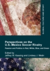 Perspectives on the U.S.-Mexico Soccer Rivalry : Passion and Politics in Red, White, Blue, and Green - eBook