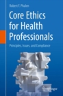 Core Ethics for Health Professionals : Principles, Issues, and Compliance - eBook