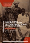Textile Trades, Consumer Cultures, and the Material Worlds of the Indian Ocean : An Ocean of Cloth - eBook