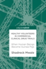 Healthy Volunteers in Commercial Clinical Drug Trials : When Human Beings Become Guinea Pigs - eBook