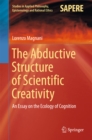 The Abductive Structure of Scientific Creativity : An Essay on the Ecology of Cognition - eBook