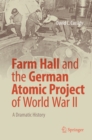 Farm Hall and the German Atomic Project of World War II : A Dramatic History - eBook