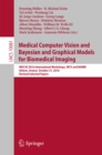 Medical Computer Vision and Bayesian and Graphical Models for Biomedical Imaging : MICCAI 2016 International Workshops, MCV and BAMBI, Athens, Greece, October 21, 2016, Revised Selected Papers - eBook