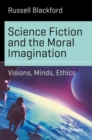 Science Fiction and the Moral Imagination : Visions, Minds, Ethics - Book