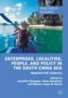 Enterprises, Localities, People, and Policy in the South China Sea : Beneath the Surface - eBook