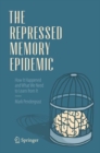 The Repressed Memory Epidemic : How It Happened and What We Need to Learn from It - eBook