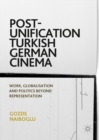 Post-Unification Turkish German Cinema : Work, Globalisation and Politics Beyond Representation - eBook