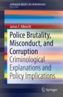 Police Brutality, Misconduct, and Corruption : Criminological Explanations and Policy Implications - eBook