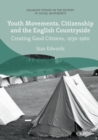 Youth Movements, Citizenship and the English Countryside : Creating Good Citizens, 1930-1960 - eBook