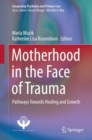 Motherhood in the Face of Trauma : Pathways Towards Healing and Growth - eBook