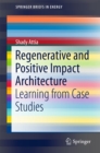 Regenerative and Positive Impact Architecture : Learning from Case Studies - eBook