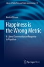 Happiness is the Wrong Metric : A Liberal Communitarian Response to Populism - eBook