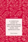 A Christian Guide to Liberating Desire, Sex, Partnership, Work, and Reproduction - eBook