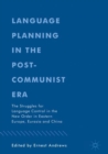 Language Planning in the Post-Communist Era : The Struggles for Language Control in the New Order in Eastern Europe, Eurasia and China - eBook
