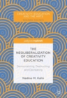 The Neoliberalization of Creativity Education : Democratizing, Destructing and Decreating - eBook