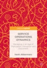 Service Operations Dynamics : Managing in an Age of Digitization, Disruption and Discontent - eBook