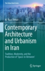 Contemporary Architecture and Urbanism in Iran : Tradition, Modernity, and the Production of 'Space-in-Between' - eBook