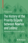 The History of the Priority Di?pute between Newton and Leibniz : Mathematics in History and Culture - eBook