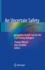 An Uncertain Safety : Integrative Health Care for the 21st Century Refugees - eBook