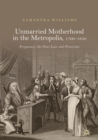 Unmarried Motherhood in the Metropolis, 1700-1850 : Pregnancy, the Poor Law and Provision - eBook